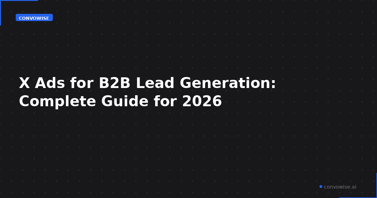 X Ads for B2B Lead Generation: Complete Guide for 2026