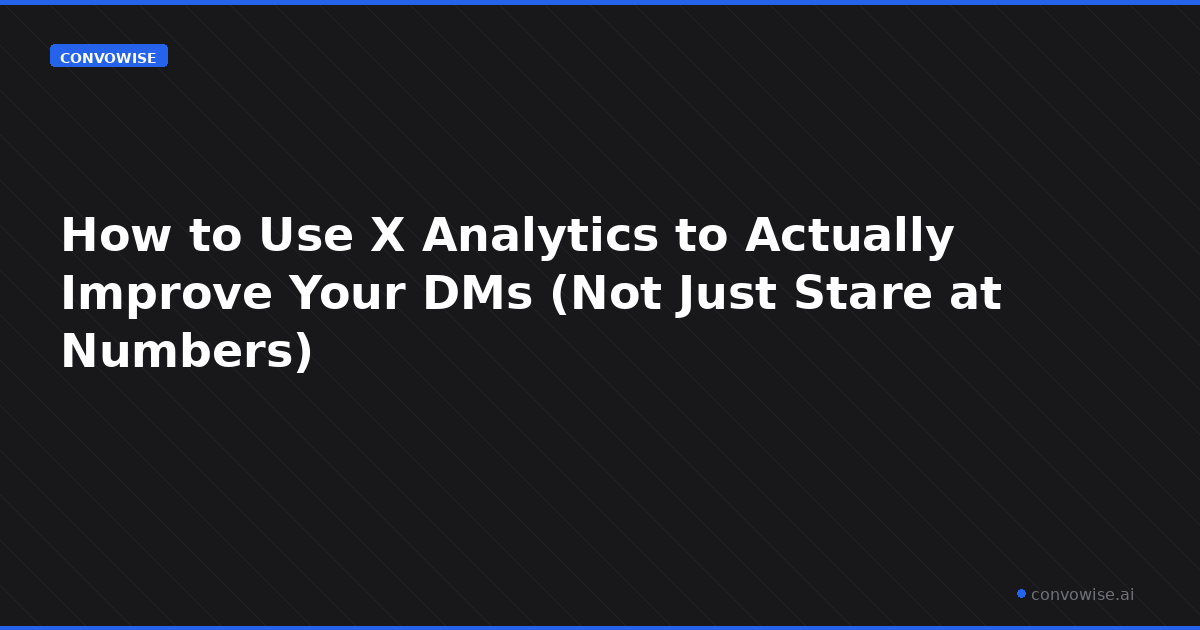 How to Use X Analytics to Actually Improve Your DMs (Not Just Stare at Numbers)